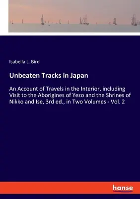 Ungeschlagene Pfade in Japan: Ein Bericht über Reisen ins Landesinnere, einschließlich eines Besuchs bei den Eingeborenen von Yezo und den Heiligtümern von Nikko und Ise, 3. - Unbeaten Tracks in Japan: An Account of Travels in the Interior, including Visit to the Aborigines of Yezo and the Shrines of Nikko and Ise, 3rd