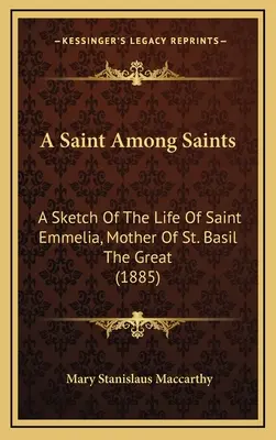 Eine Heilige unter den Heiligen: Eine Skizze des Lebens der heiligen Emmelia, Mutter des heiligen Basilius des Großen (1885) - A Saint Among Saints: A Sketch Of The Life Of Saint Emmelia, Mother Of St. Basil The Great (1885)