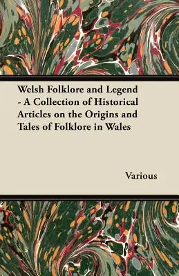 Walisische Folklore und Legenden - Eine Sammlung historischer Artikel über die Ursprünge und Geschichten der walisischen Folklore - Welsh Folklore and Legend - A Collection of Historical Articles on the Origins and Tales of Folklore in Wales