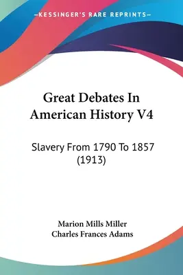 Große Debatten in der amerikanischen Geschichte V4: Sklaverei von 1790 bis 1857 (1913) - Great Debates In American History V4: Slavery From 1790 To 1857 (1913)
