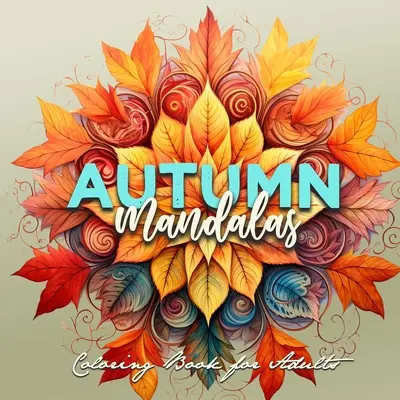 Herbst Mandalas Malbuch für Erwachsene: Mandalas Malbuch für Erwachsene 3D Mandalas - Herbstblätter Malbuch für Erwachsene Herbst-Malbuch - Autumn Mandalas Coloring Book for Adults: Mandalas Coloring Book for Adults 3D Mandalas - Autumn Leaves Coloring Book for Adults Fall Coloring Book