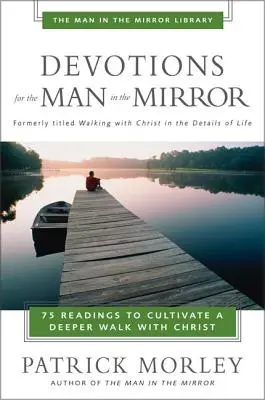 Andachten für den Mann im Spiegel: 75 Lesungen, um einen tieferen Weg mit Christus zu kultivieren - Devotions for the Man in the Mirror: 75 Readings to Cultivate a Deeper Walk with Christ