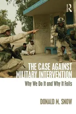 Der Fall gegen militärische Interventionen: Warum wir es tun und warum es scheitert - The Case Against Military Intervention: Why We Do It and Why It Fails