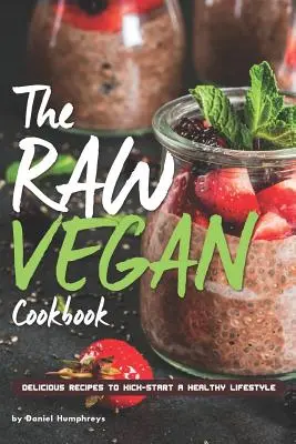 Das roh-vegane Kochbuch: Köstliche Rezepte für den Start in einen gesunden Lebensstil - The Raw Vegan Cookbook: Delicious Recipes to Kick-Start a Healthy Lifestyle