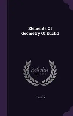Elemente der Geometrie von Euklid - Elements Of Geometry Of Euclid