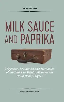 Milchsoße und Paprika: Migration, Kindheit und Erinnerungen an das belgisch-ungarische Kinderhilfsprojekt der Zwischenkriegszeit - Milk Sauce and Paprika: Migration, Childhood and Memories of the Interwar Belgian-Hungarian Child Relief Project