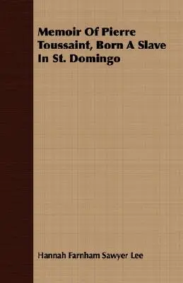 Memoiren von Pierre Toussaint, geboren als Sklave in St. Domingo - Memoir Of Pierre Toussaint, Born A Slave In St. Domingo