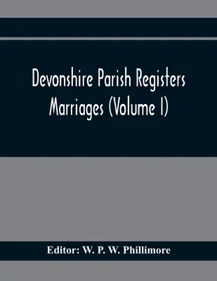 Devonshire Kirchenbücher. Heiraten (Band I) - Devonshire Parish Registers. Marriages (Volume I)