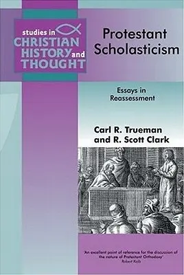 Protestantische Scholastik: Aufsätze zur Neubewertung - Protestant Scholasticism: Essays in Reassesment