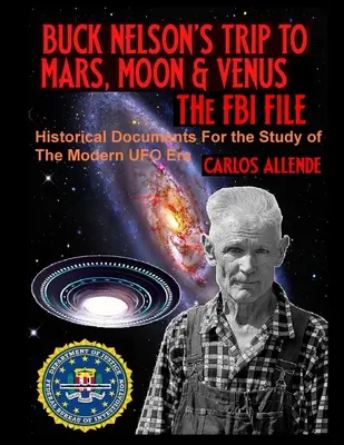 Buck Nelsons Reise zum Mars, Mond und zur Venus: THE FBI FILE: Historische Dokumente für das Studium der modernen UFO-Ära - Buck Nelson's Trip to Mars, Moon & Venus: THE FBI FILE: Historical Documents For the Study of The Modern UFO Era