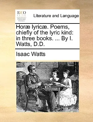 Hor] Lyrik]. Poems, Chiefly of the Lyric Kind: In drei Büchern. ... von I. Watts, D.D. - Hor] Lyric]. Poems, Chiefly of the Lyric Kind: In Three Books. ... by I. Watts, D.D.