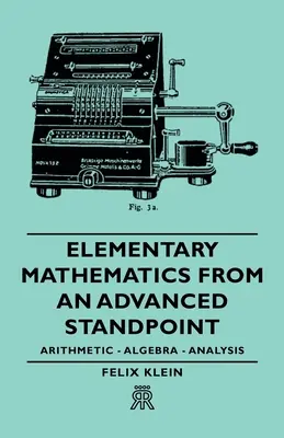 Elementare Mathematik von einem fortgeschrittenen Standpunkt aus - Arithmetik - Algebra - Analysis - Elementary Mathematics from an Advanced Standpoint - Arithmetic - Algebra - Analysis