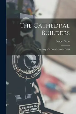 Die Kathedralenbauer; die Geschichte einer großen Freimaurerzunft - The Cathedral Builders; the Story of a Great Masonic Guild