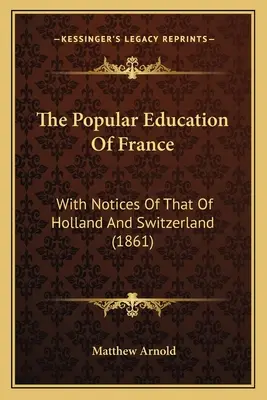 Die Volkserziehung Frankreichs: Mit Notizen über die Erziehung in Holland und der Schweiz (1861) - The Popular Education Of France: With Notices Of That Of Holland And Switzerland (1861)