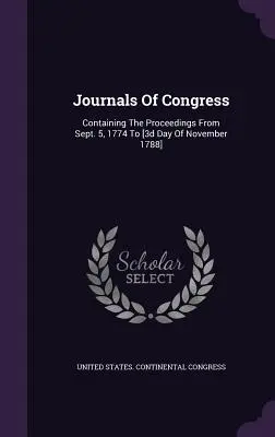 Journale des Kongresses: Enthält die Verfahren vom 5. September 1774 bis zum [3. Tag des Novembers 1788] - Journals Of Congress: Containing The Proceedings From Sept. 5, 1774 To [3d Day Of November 1788]