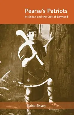 Pearse's Patriots: St. Enda's und der Kult der Jungenschaft - Pearse's Patriots: St. Enda's and the Cult of Boyhood