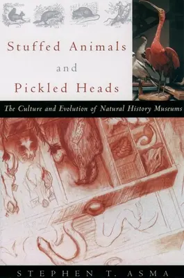 Ausgestopfte Tiere und eingelegte Köpfe: Die Kultur und Entwicklung der Naturkundemuseen - Stuffed Animals and Pickled Heads: The Culture and Evolution of Natural History Museums