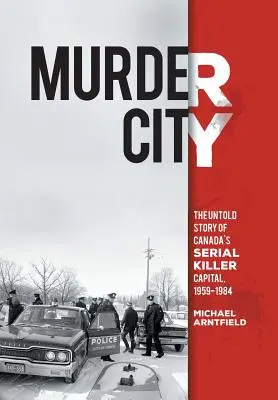 Mörderische Stadt: Die unerzählte Geschichte von Kanadas Hauptstadt der Serienmörder, 1959-1984 - Murder City: The Untold Story of Canada's Serial Killer Capital, 1959-1984