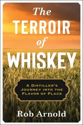 Das Terroir des Whiskeys: Die Reise eines Brenners zum Geschmack des Ortes - The Terroir of Whiskey: A Distiller's Journey Into the Flavor of Place