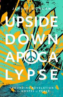 Umgekehrte Apokalypse: Die Offenbarung im Evangelium des Friedens verankern - Upside-Down Apocalypse: Grounding Revelation in the Gospel of Peace