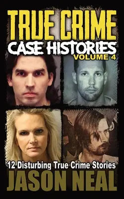 True Crime Case Histories - Band 4: 12 erschütternde Geschichten über wahre Verbrechen - True Crime Case Histories - Volume 4: 12 Disturbing True Crime Stories