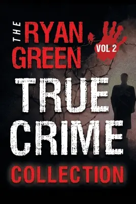 Die Ryan Green True Crime Collection: Band 2 - The Ryan Green True Crime Collection: Volume 2