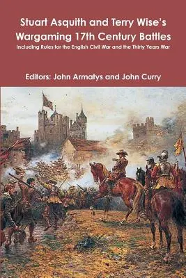 Stuart Asquith und Terry Wise's Wargaming 17th Century Battles: Mit Regeln für den Englischen Bürgerkrieg und den Dreißigjährigen Krieg - Stuart Asquith and Terry Wise's Wargaming 17th Century Battles: Including Rules for the English Civil War and the Thirty Years War