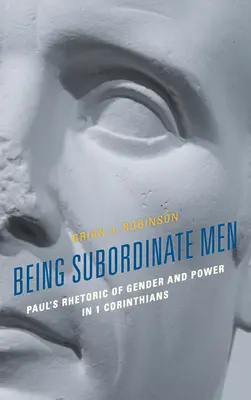 Untergebene Männer sein: Paulus' Rhetorik von Geschlecht und Macht in 1 Korintherbrief - Being Subordinate Men: Paul's Rhetoric of Gender and Power in 1 Corinthians
