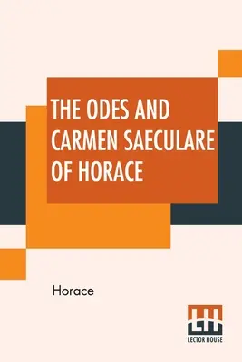 Die Oden und das Carmen Saeculare von Horaz: Übersetzt in englische Verse von John Conington, M.A. - The Odes And Carmen Saeculare Of Horace: Translated Into English Verse By John Conington, M.A.