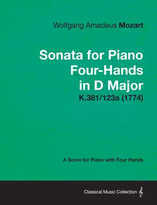 Sonate für Klavier zu vier Händen in D-Dur - Eine Partitur für Klavier zu vier Händen K.381/123a (1774) - Sonata for Piano Four-Hands in D Major - A Score for Piano with Four Hands K.381/123a (1774)