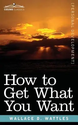 Wie Sie bekommen, was Sie wollen - How to Get What You Want