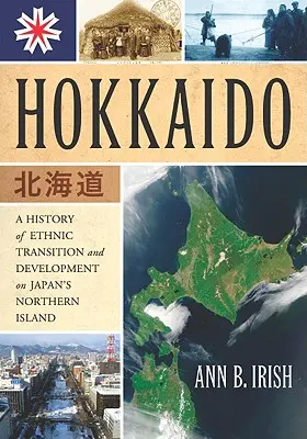 Hokkaido: Eine Geschichte des ethnischen Wandels und der Entwicklung auf Japans Nordinsel - Hokkaido: A History of Ethnic Transition and Development on Japan's Northern Island