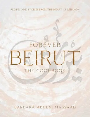 Für immer Beirut: Rezepte und Geschichten aus dem Herzen des Libanon - Forever Beirut: Recipes and Stories from the Heart of Lebanon