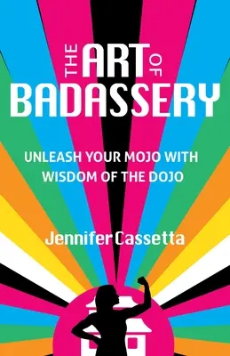 Die Kunst der Unverschämtheit: Entfessle dein Mojo mit Wisdom of the Dojo - The Art of Badassery: Unleash Your Mojo with Wisdom of the Dojo