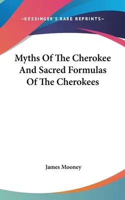 Mythen der Cherokee und Heilige Formeln der Cherokee - Myths Of The Cherokee And Sacred Formulas Of The Cherokees