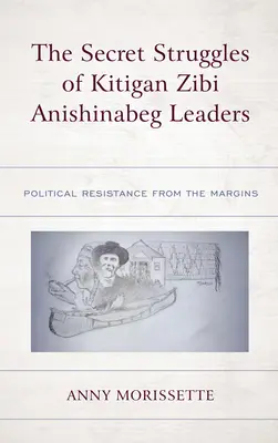 Die geheimen Kämpfe der Kitigan Zibi Anishinabeg-Führer: Politischer Widerstand von den Rändern her - The Secret Struggles of Kitigan Zibi Anishinabeg Leaders: Political Resistance from the Margins