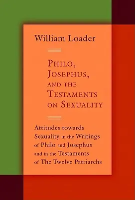 Philo, Josephus und die Testamente zur Sexualität: Einstellungen zur Sexualität in den Schriften von Philo und Josephus und in den Testamenten der Zwölfer - Philo, Josephus, and the Testaments on Sexuality: Attitudes Towards Sexuality in the Writings of Philo and Josephus and in the Testaments of the Twelv