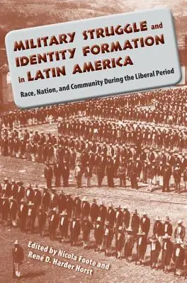 Militärische Kämpfe und Identitätsbildung in Lateinamerika: Ethnie, Nation und Gemeinschaft in der liberalen Periode - Military Struggle and Identity Formation in Latin America: Race, Nation, and Community During the Liberal Period
