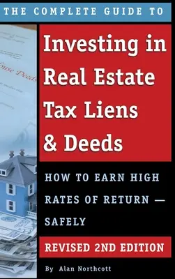 Der vollständige Leitfaden für Investitionen in Immobilien Steuerpfandrechte und Grundbucheintragungen: Wie Sie hohe Renditen erzielen - sicher überarbeitet 2ND EDITION - The Complete Guide to Investing in Real Estate Tax Liens & Deeds: How to Earn High Rates of Return - Safely REVISED 2ND EDITION