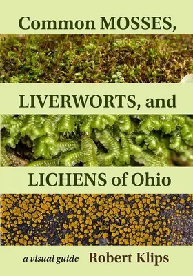 Gewöhnliche Moose, Lebermoose und Flechten von Ohio: Ein visueller Leitfaden - Common Mosses, Liverworts, and Lichens of Ohio: A Visual Guide