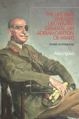 Das Leben und Wirken von Generalleutnant Sir Adrian Carton de Wiart: Soldat und Diplomat - The Life and Times of Lieutenant General Sir Adrian Carton de Wiart: Soldier and Diplomat