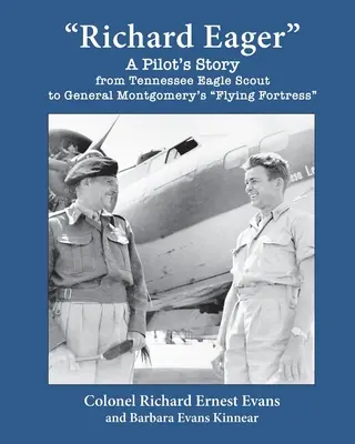 Richard Eager Die Geschichte eines Piloten vom Tennessee Eagle Scout zur fliegenden Festung von General Montgomery - Richard Eager A Pilot's Story from Tennessee Eagle Scout to General Montgomery's Flying Fortress