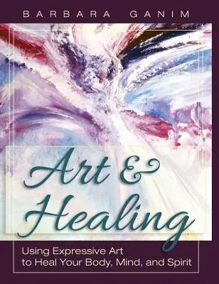 Kunst und Heilung: Ausdruckskunst zur Heilung von Körper, Geist und Seele - Art and Healing: Using Expressive Art to Heal Your Body, Mind, and Spirit