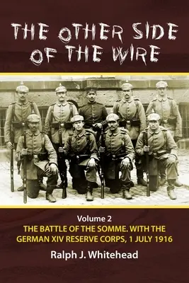 Die andere Seite des Drahtes: Band 2 - Die Schlacht an der Somme. mit dem deutschen XIV. Reservekorps, 1. Juli 1916 - The Other Side of the Wire: Volume 2 - The Battle of the Somme. with the German XIV Reserve Corps, 1 July 1916