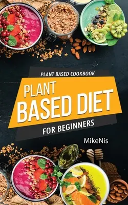 Pflanzenbasiertes Kochbuch, Pflanzenbasierte Ernährung für Einsteiger: Einfaches und schnelles Veganes Kochbuch für Einsteiger: Einfaches vegetarisches Kochbuch für jedermann - Plant Based Cookbook, Plant Based Diet for Beginners: Easy and Quick Vegan Cookbook for Beginners: Simple Vegetarian Cookbook for Everyone