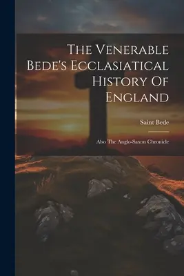 The Venerable Bede's Ecclasiatical History Of England: Auch die angelsächsische Chronik (Saint Bede (der Ehrwürdige)) - The Venerable Bede's Ecclasiatical History Of England: Also The Anglo-saxon Chronicle (Saint Bede (the Venerable))