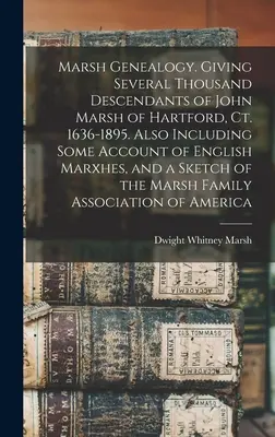 Marsh Genealogie. Mit mehreren Tausend Nachkommen von John Marsh aus Hartford, Ct. 1636-1895. Enthält auch einen Bericht über die englischen Marxschen und eine S - Marsh Genealogy. Giving Several Thousand Descendants of John Marsh of Hartford, Ct. 1636-1895. Also Including Some Account of English Marxhes, and a S