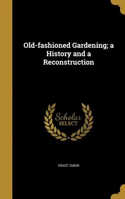 Old-fashioned Gardening; eine Geschichte und eine Rekonstruktion - Old-fashioned Gardening; a History and a Reconstruction