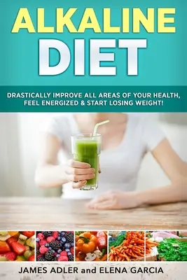 Basische Ernährung: Verbessern Sie drastisch alle Bereiche Ihrer Gesundheit, fühlen Sie sich energiegeladen und beginnen Sie mit dem Abnehmen! - Alkaline Diet: Drastically Improve All Areas of Your Health, Feel Energized & Start Losing Weight!