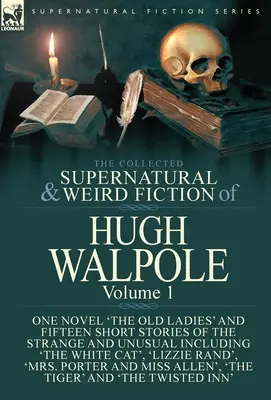 The Collected Supernatural and Weird Fiction of Hugh Walpole - Volume 1: Ein Roman 'The Old Ladies' und fünfzehn Kurzgeschichten des Seltsamen und Ungewöhnlichen - The Collected Supernatural and Weird Fiction of Hugh Walpole-Volume 1: One Novel 'The Old Ladies' and Fifteen Short Stories of the Strange and Unusual